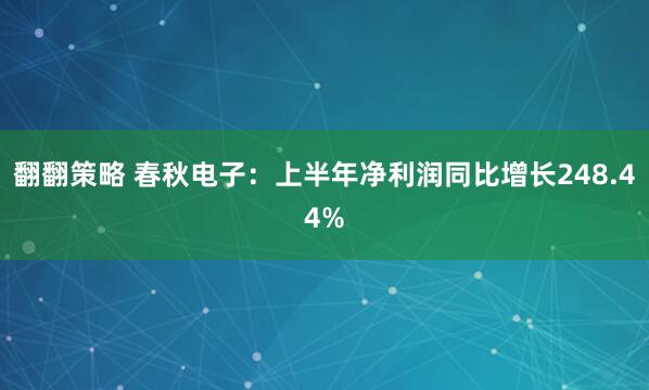 翻翻策略 春秋电子：上半年净利润同比增长248.44%