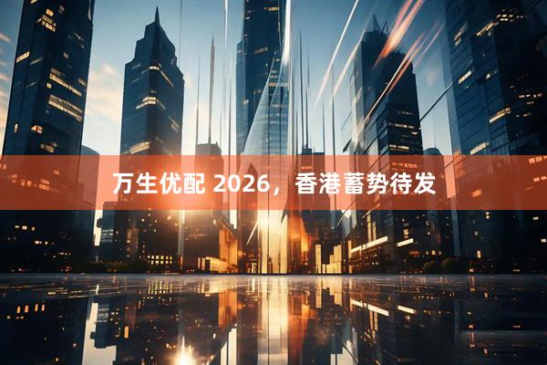 万生优配 2026,香港蓄势待发